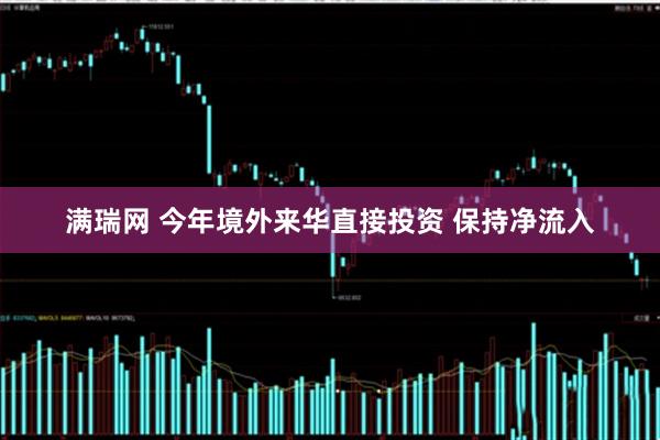 满瑞网 今年境外来华直接投资 保持净流入
