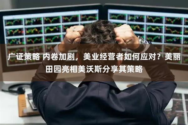 广证策略 内卷加剧，美业经营者如何应对？美丽田园亮相美沃斯分享其策略