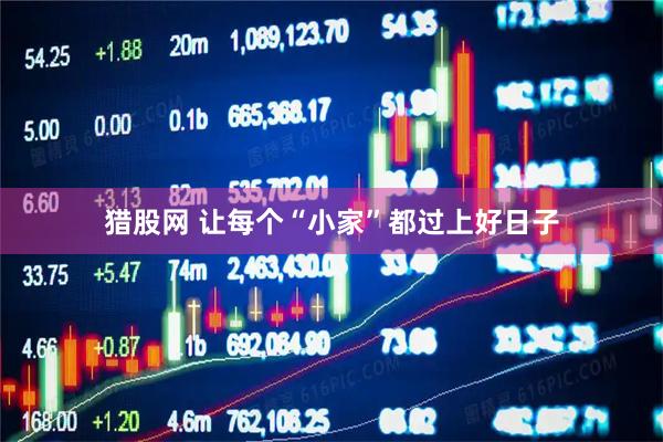 猎股网 让每个“小家”都过上好日子